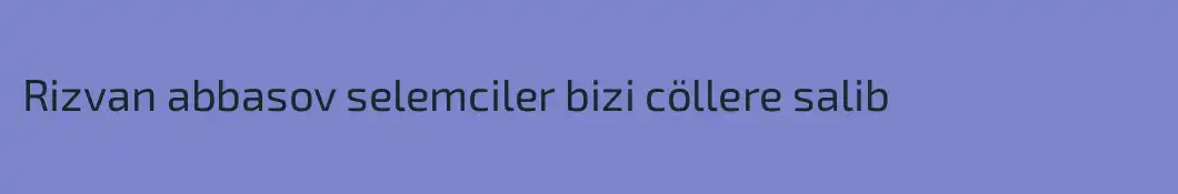 Rizvan abbasov selemciler bizi cöllere salib